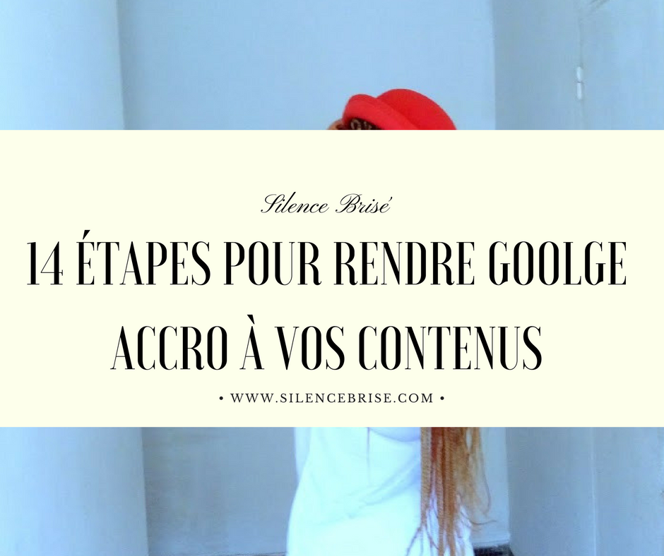 14 étapes pour rendre Goolge accro à vos contenus